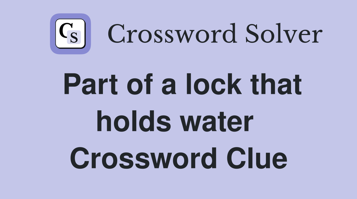 Part of a lock that holds water  Crossword Clue