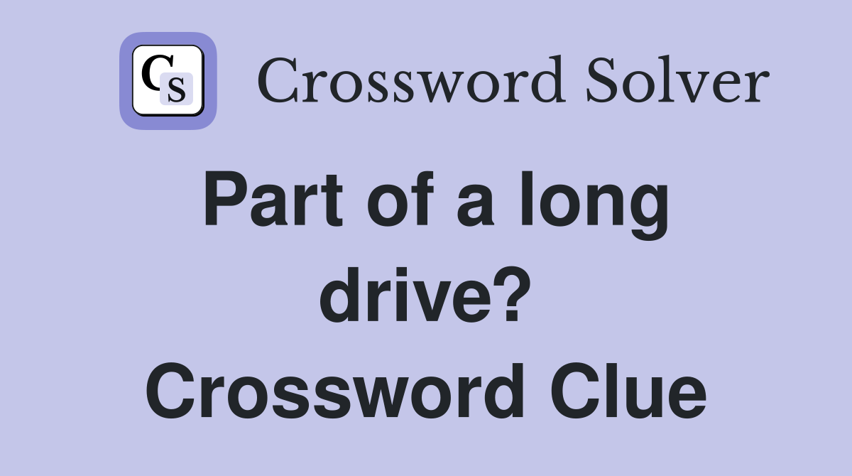 Part of a long drive? Crossword Clue