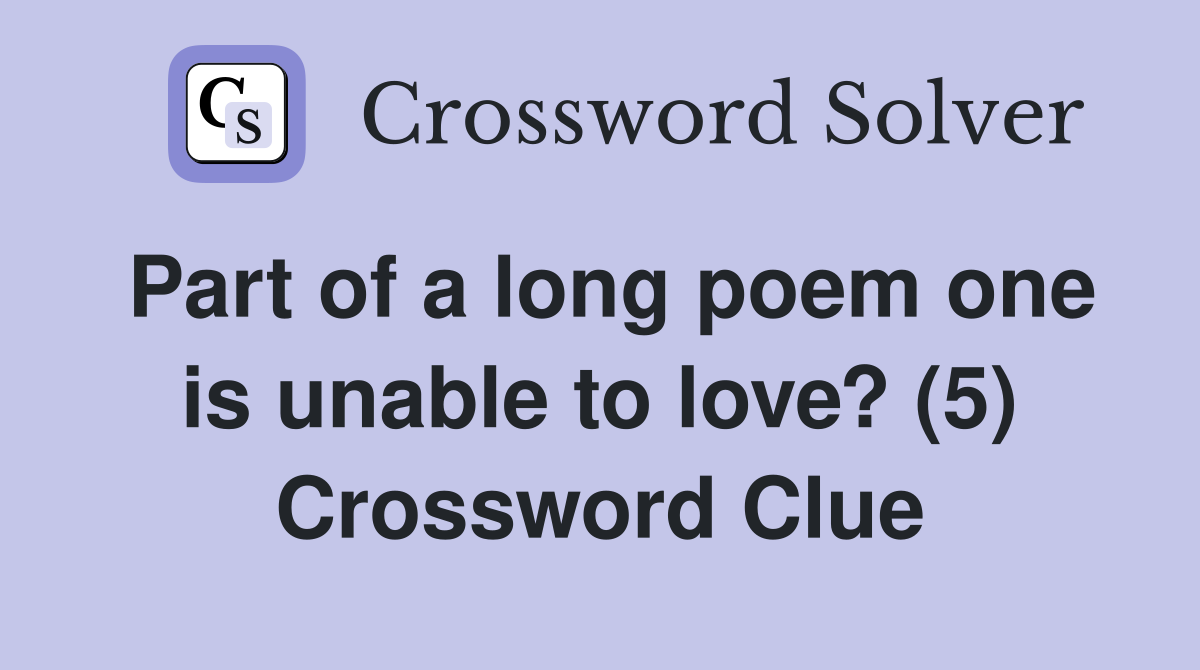 Part of a long poem one is unable to love? (5) Crossword Clue