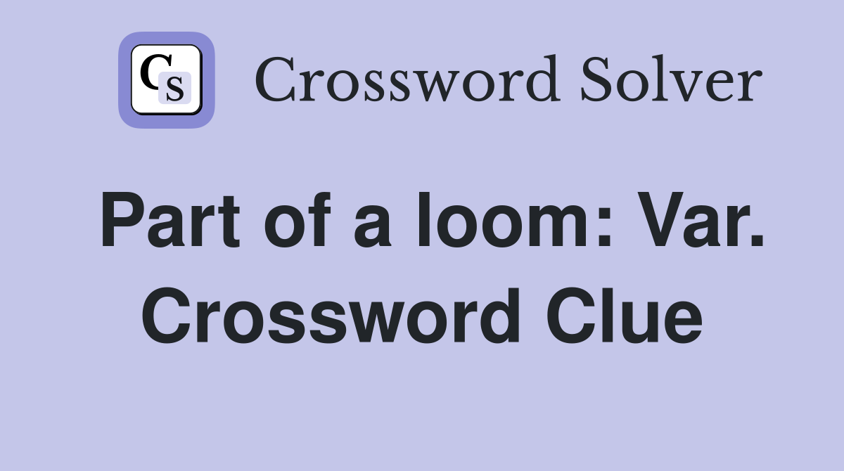 Part of a loom: Var. Crossword Clue