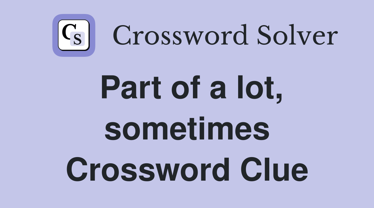 Part of a lot, sometimes Crossword Clue