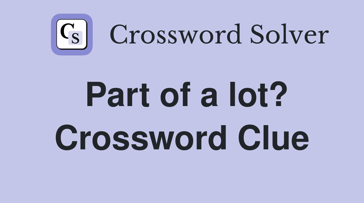 Part of a lot? Crossword Clue