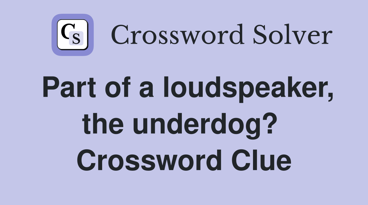 Part of a loudspeaker, the underdog?  Crossword Clue