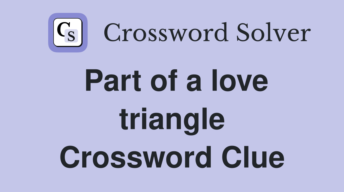 Part of a love triangle Crossword Clue