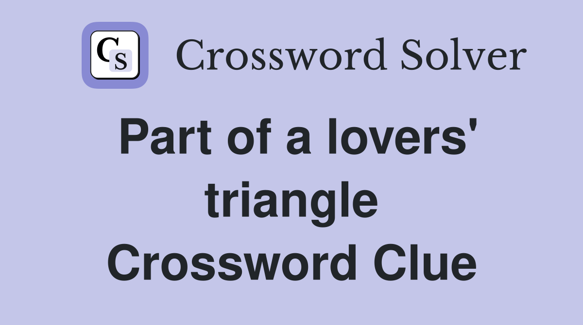 Part of a lovers' triangle Crossword Clue