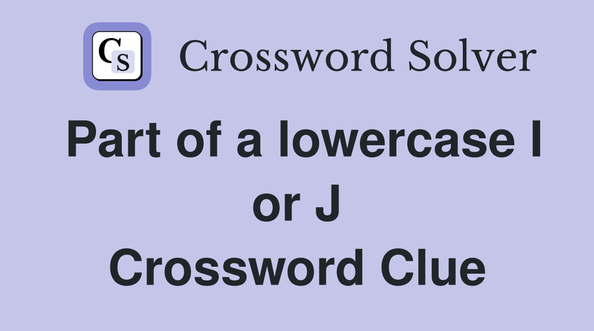 Part of a lowercase I or J Crossword Clue