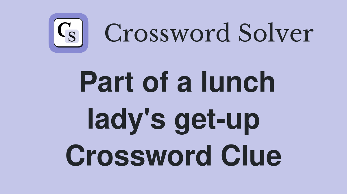 Part of a lunch lady's get-up Crossword Clue