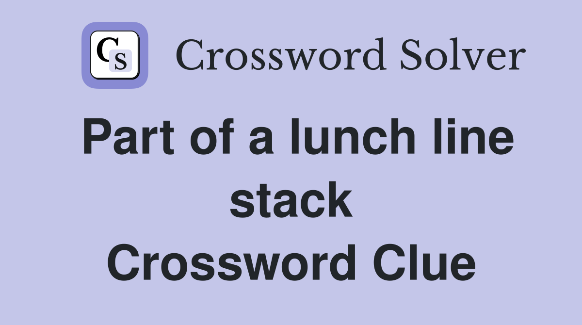 Part of a lunch line stack Crossword Clue