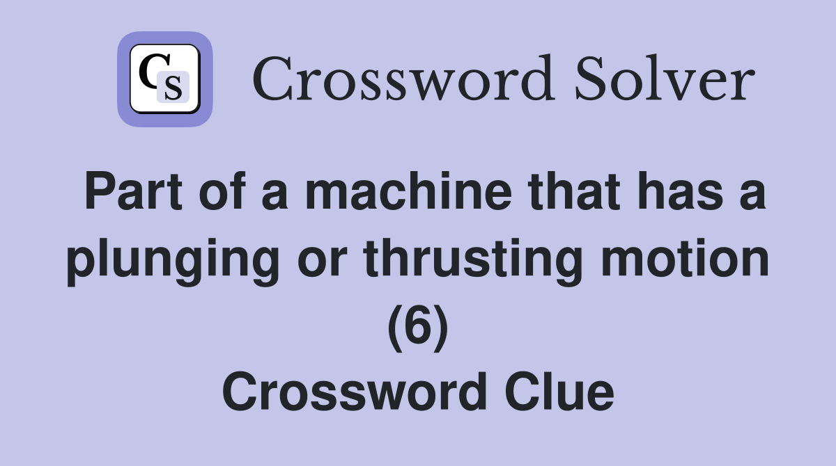 Part of a machine that has a plunging or thrusting motion (6) Crossword Clue