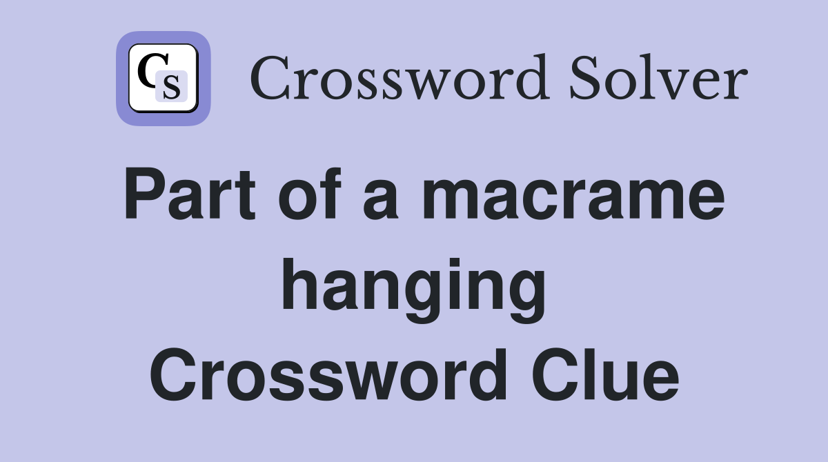 Part of a macrame hanging Crossword Clue