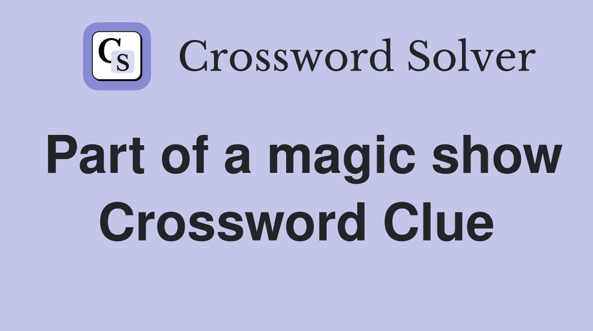 Part of a magic show Crossword Clue