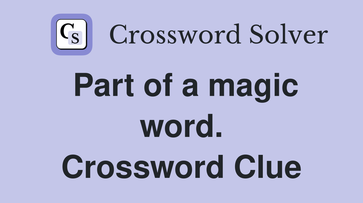 Part of a magic word. Crossword Clue