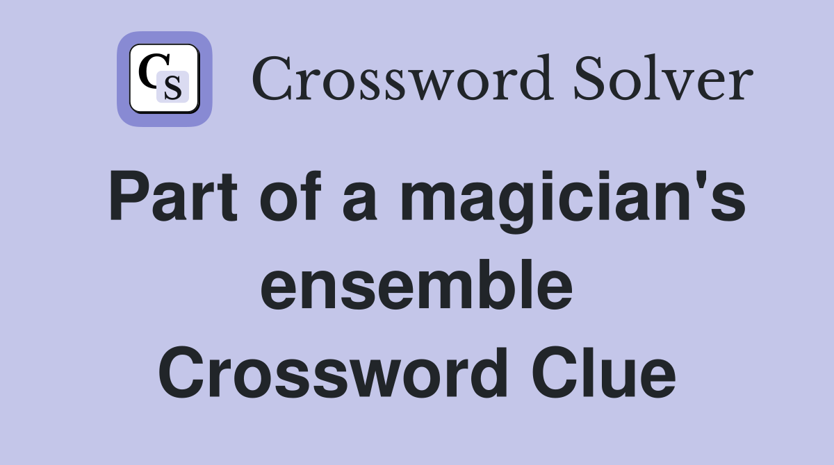 Part of a magician's ensemble Crossword Clue