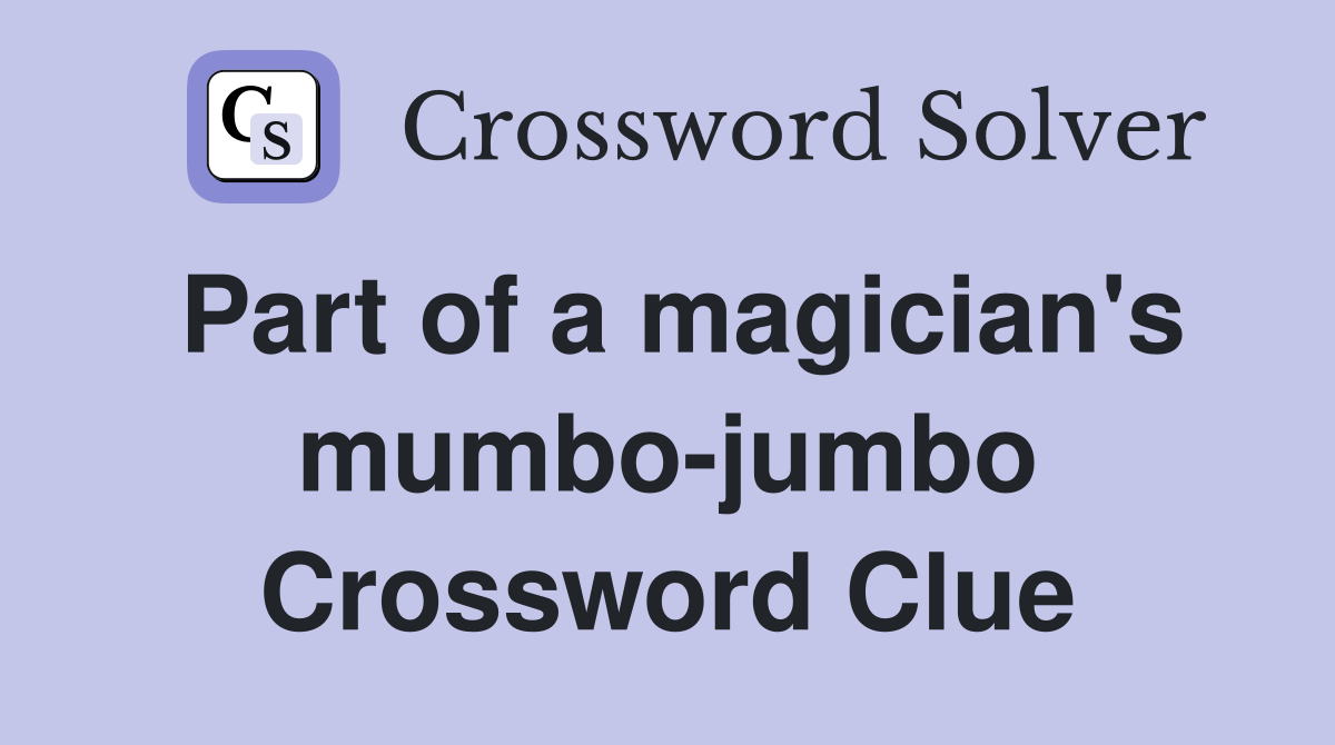Part of a magician's mumbo-jumbo Crossword Clue