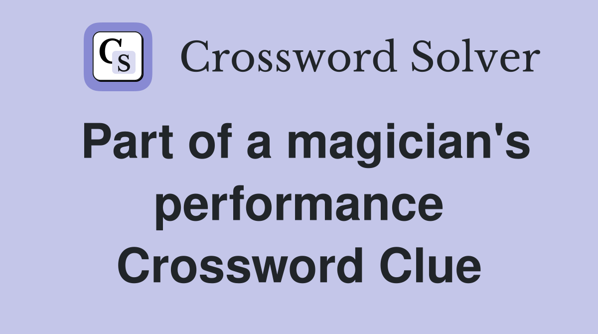 Part of a magician's performance Crossword Clue