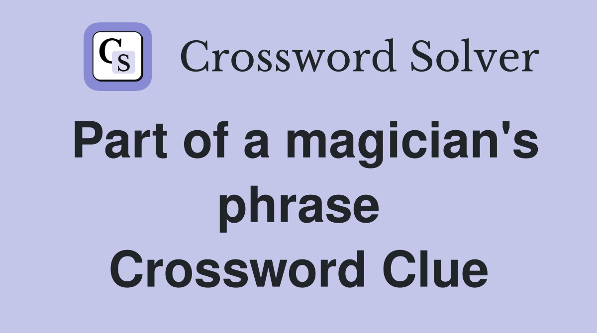 Part of a magician's phrase Crossword Clue