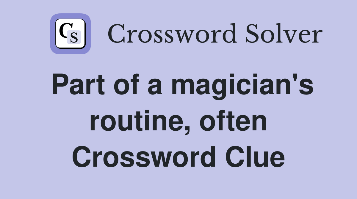 Part of a magician's routine, often Crossword Clue