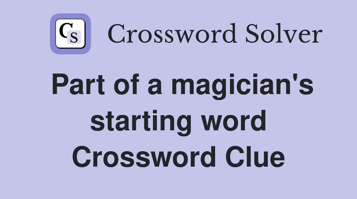 Part of a magician's starting word Crossword Clue