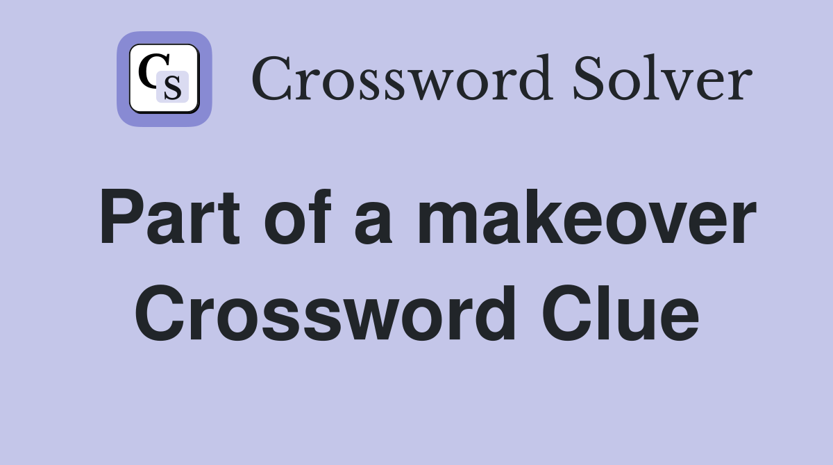 Part of a makeover Crossword Clue
