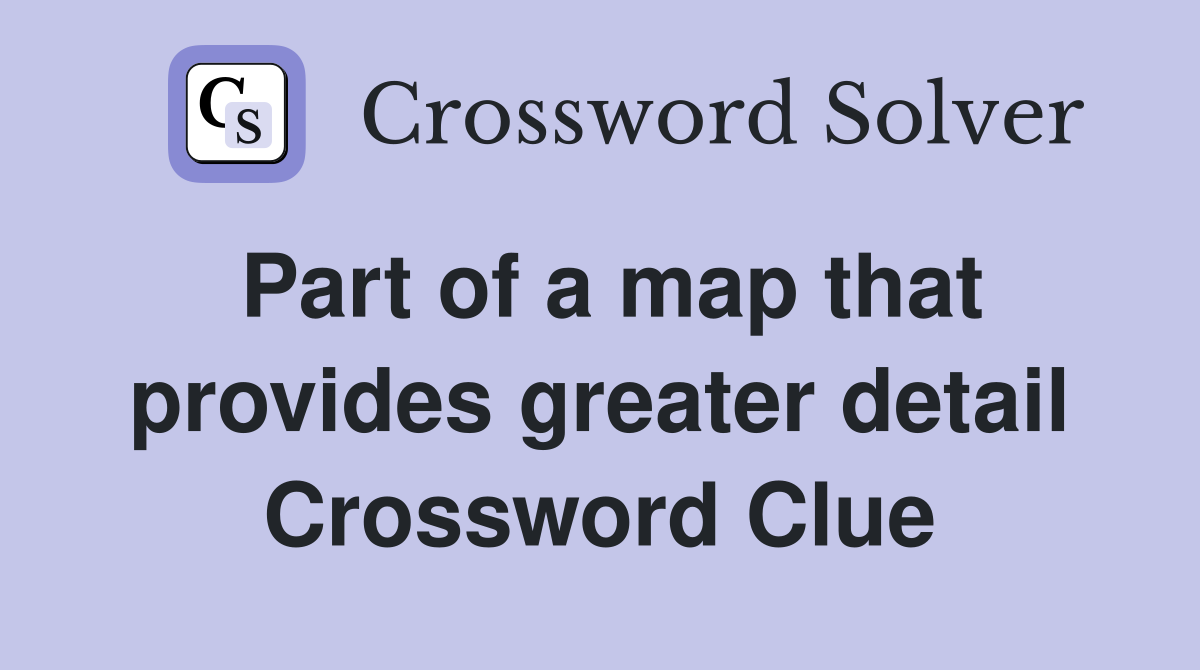 Part of a map that provides greater detail Crossword Clue