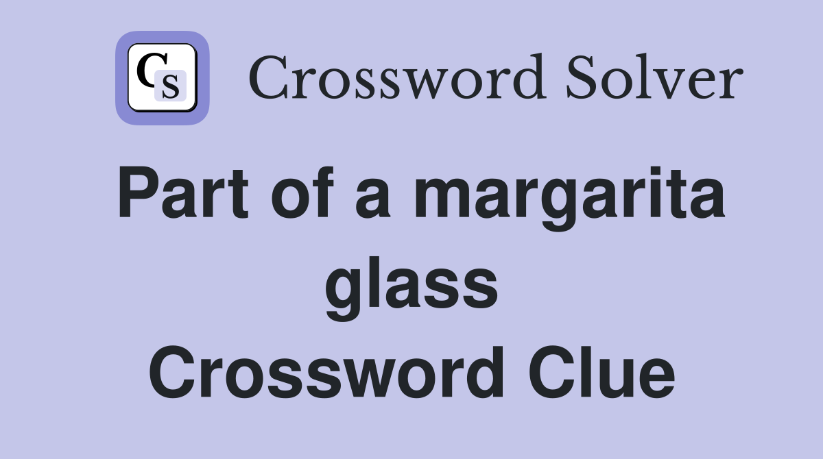 Part of a margarita glass Crossword Clue