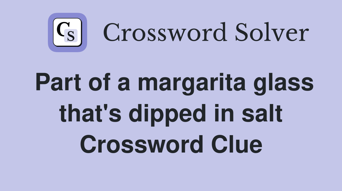 Part of a margarita glass that's dipped in salt Crossword Clue