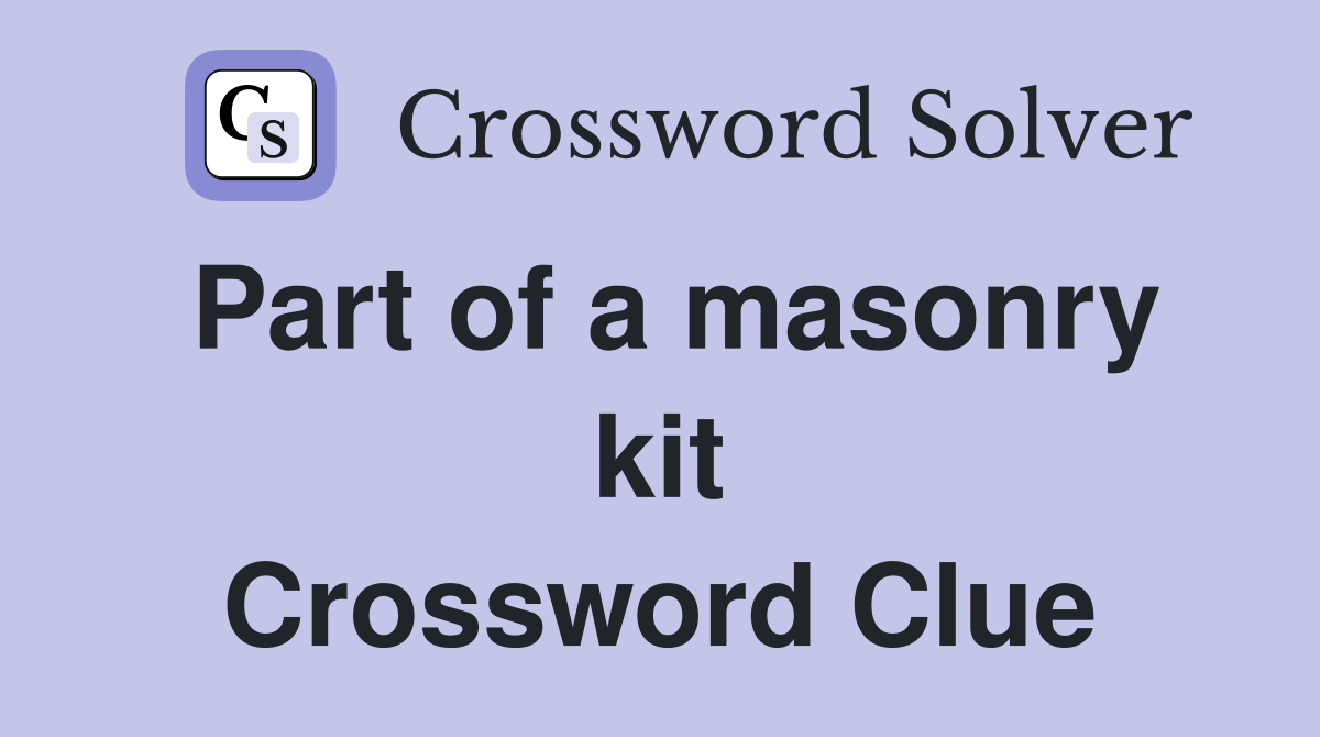 Part of a masonry kit Crossword Clue