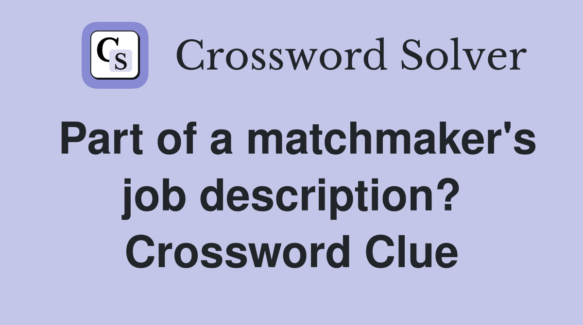 Part of a matchmaker's job description? Crossword Clue