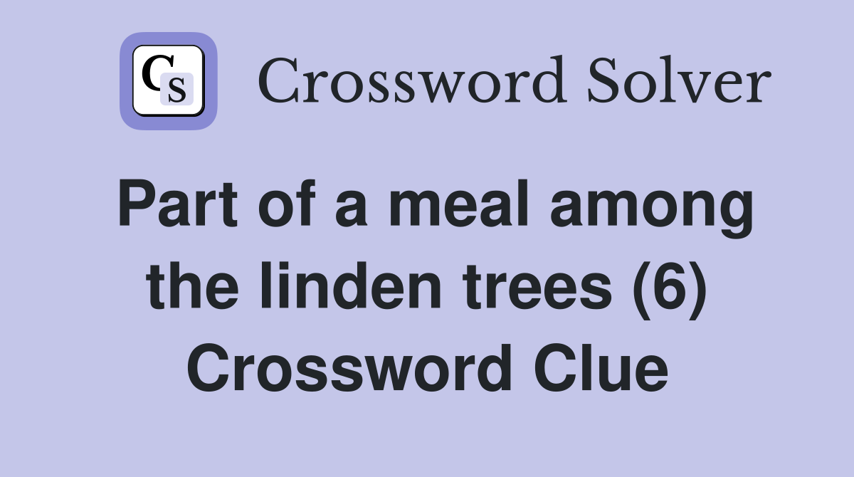 Part of a meal among the linden trees (6) Crossword Clue