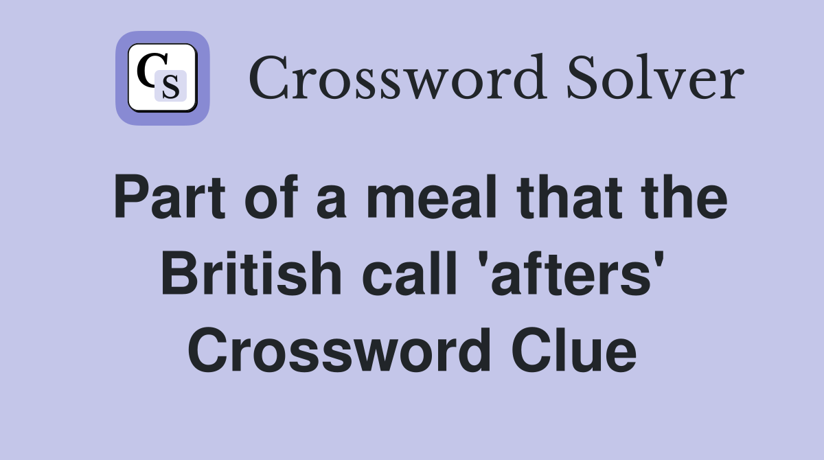Part of a meal that the British call 'afters' Crossword Clue