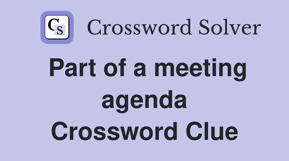 Part of a meeting agenda Crossword Clue