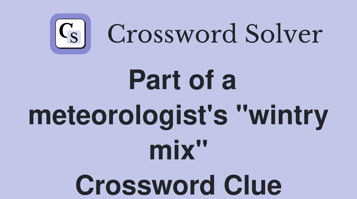 Part of a meteorologist's "wintry mix" Crossword Clue