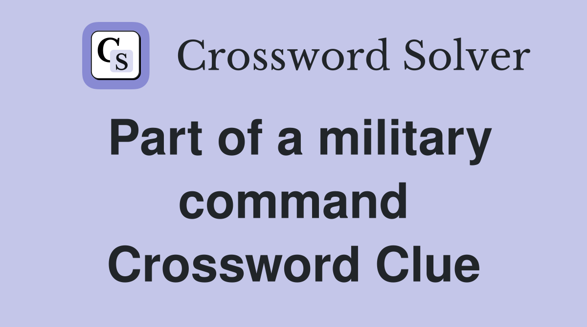 Part of a military command Crossword Clue