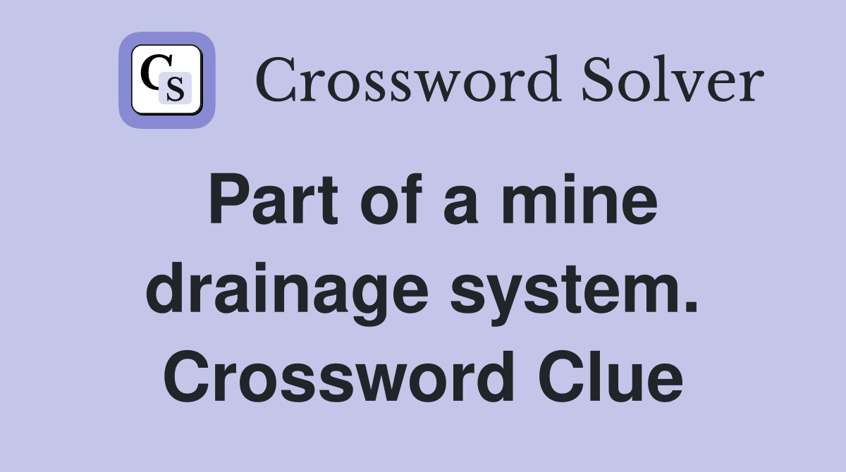 Part of a mine drainage system. Crossword Clue