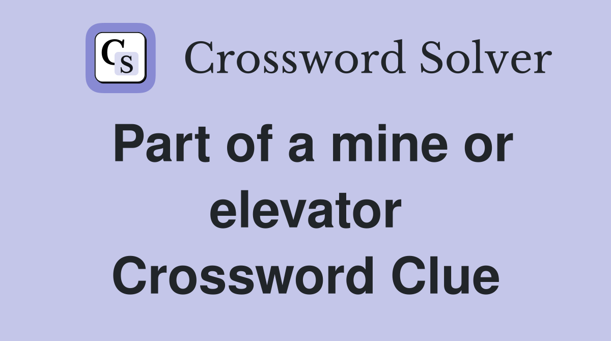 Part of a mine or elevator Crossword Clue