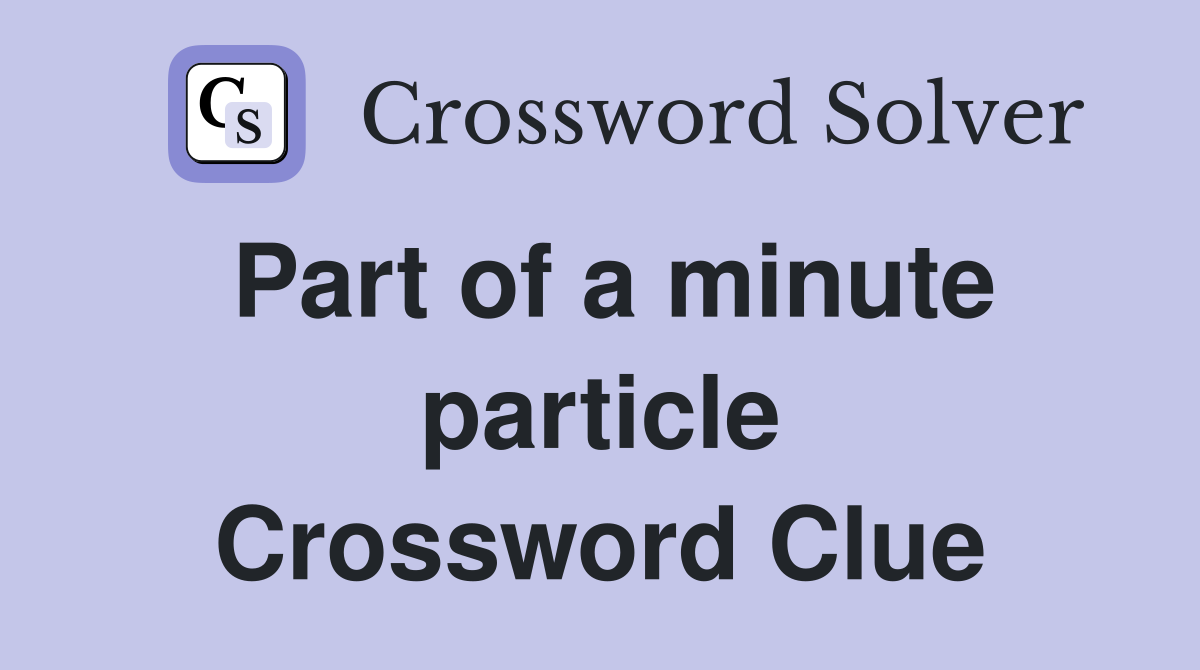 Part of a minute particle Crossword Clue