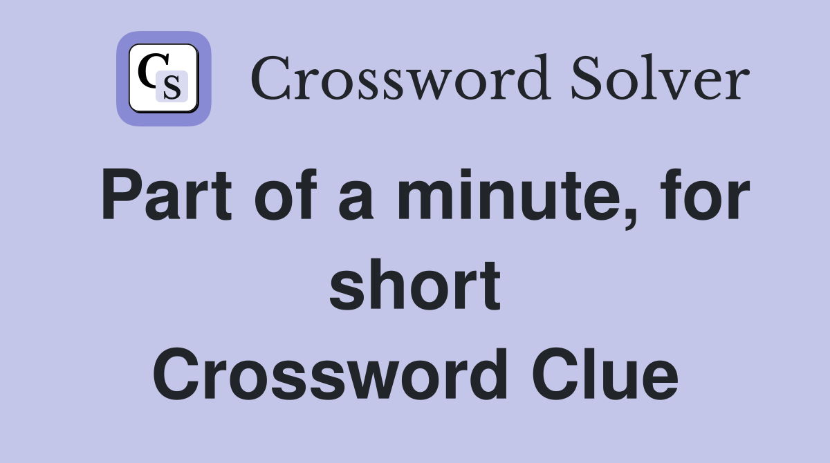Part of a minute, for short Crossword Clue