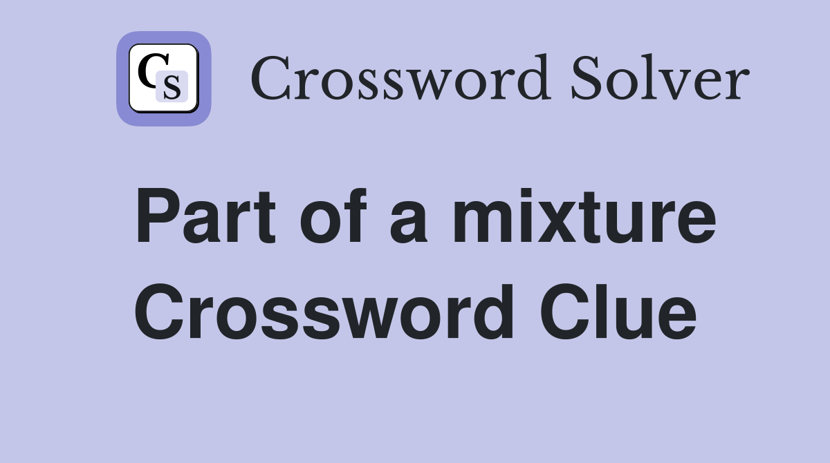 Part of a mixture Crossword Clue