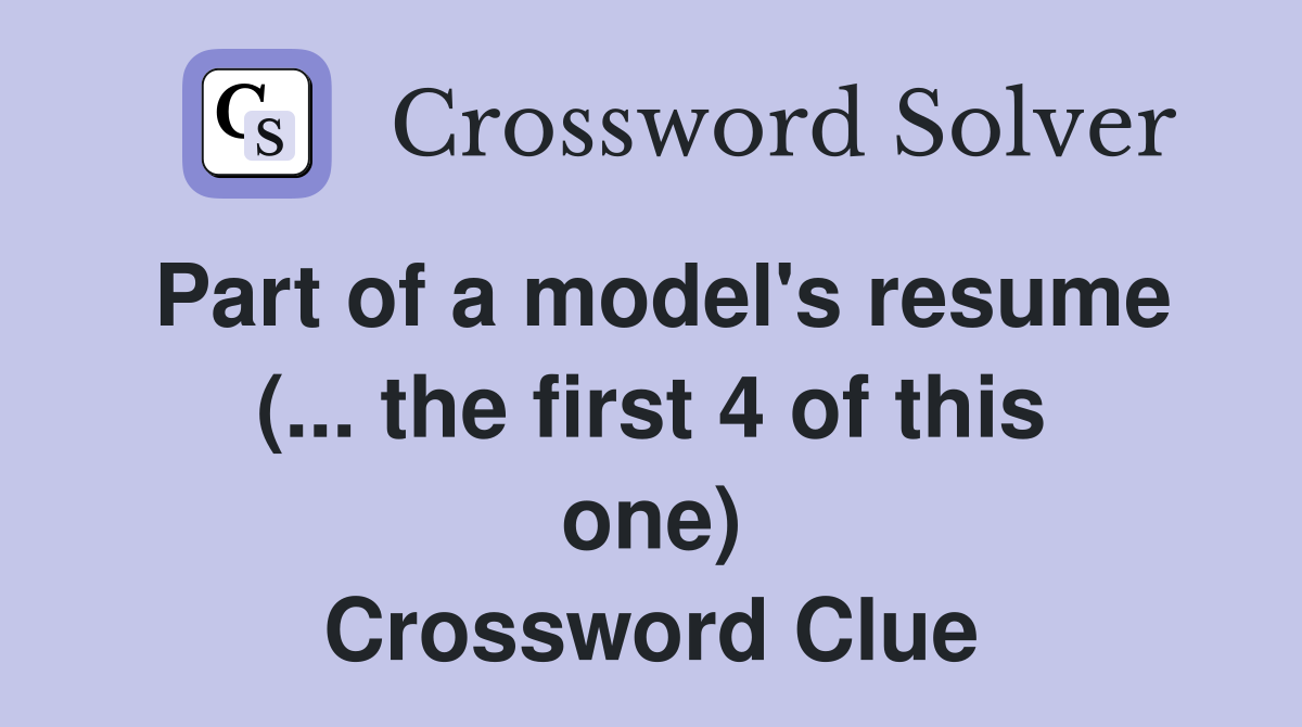 Part of a model's resume (... the first 4 of this one) Crossword Clue
