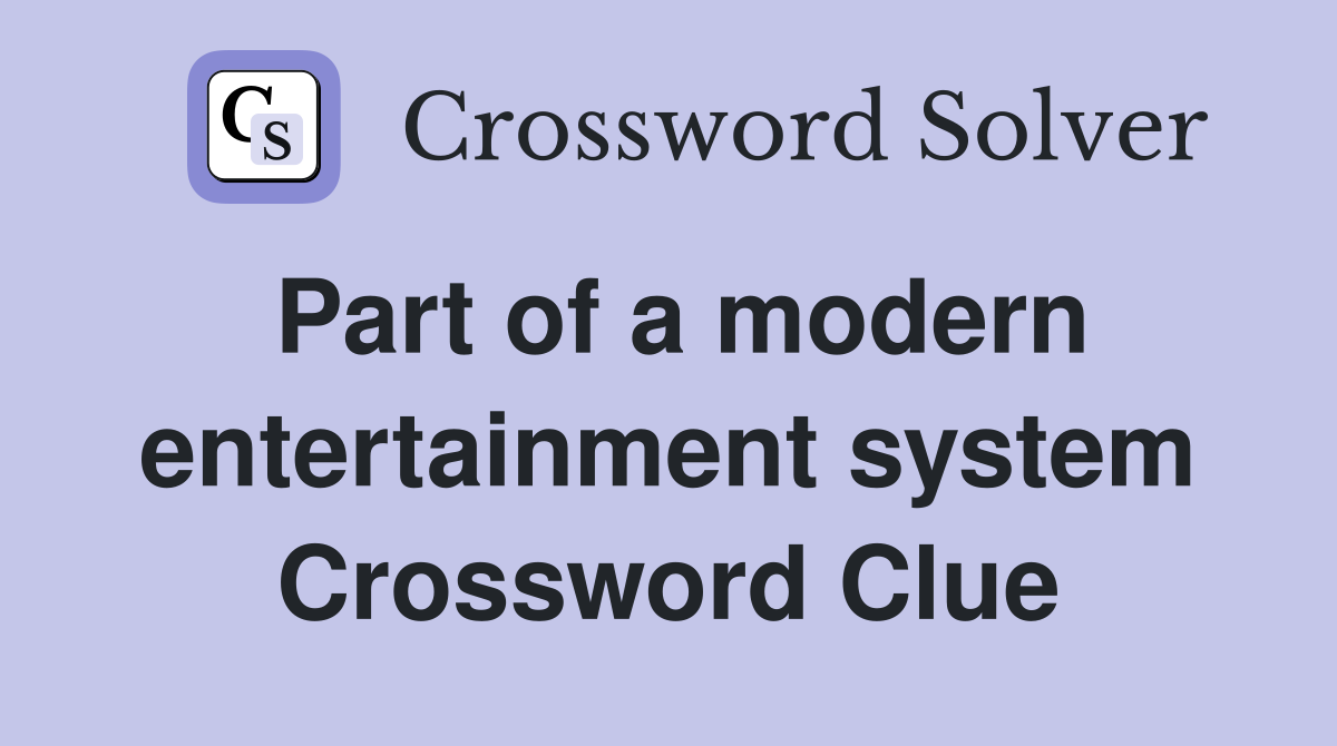 Part of a modern entertainment system Crossword Clue