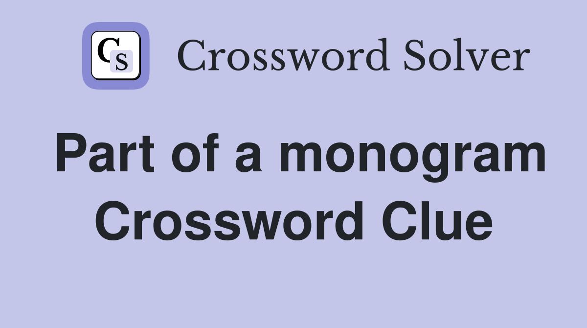 Part of a monogram Crossword Clue