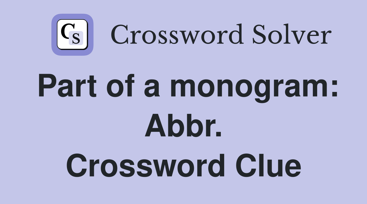 Part of a monogram: Abbr. Crossword Clue