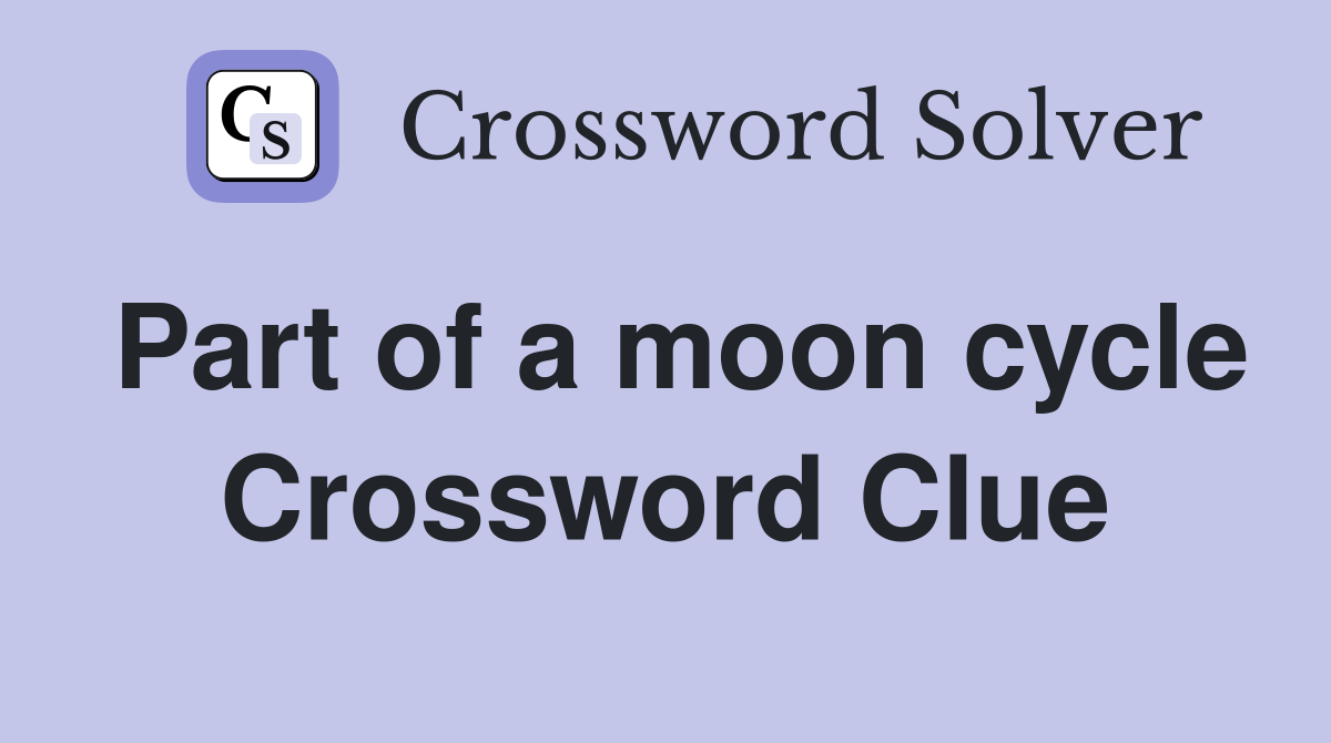 Part of a moon cycle Crossword Clue