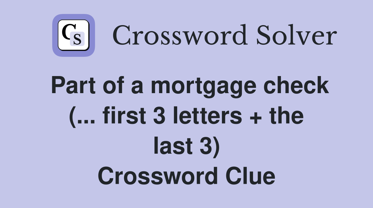 Part of a mortgage check (... first 3 letters + the last 3) Crossword Clue
