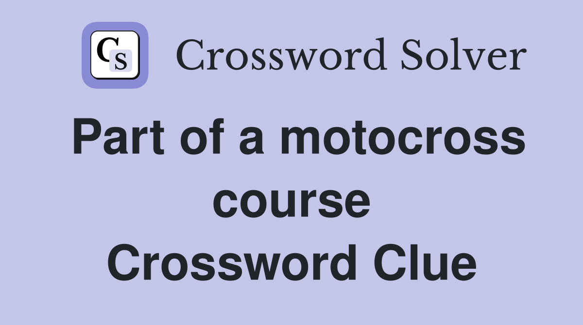 Part of a motocross course Crossword Clue