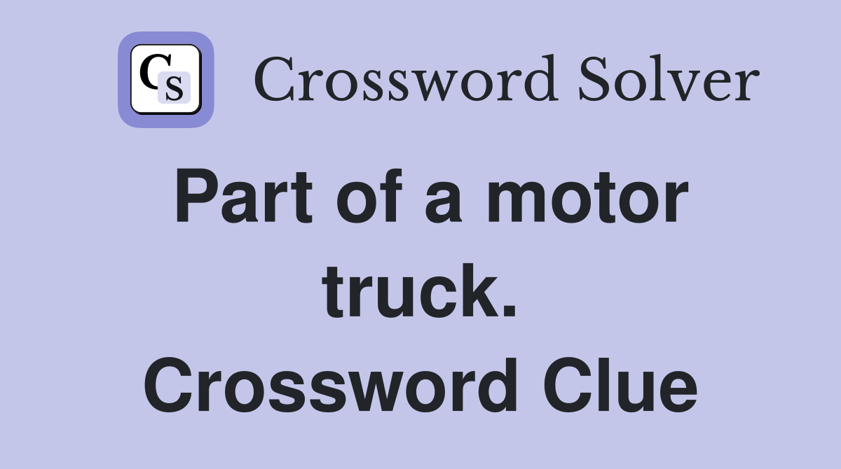 Part of a motor truck. Crossword Clue