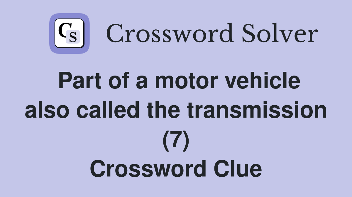 Part of a motor vehicle also called the transmission (7) Crossword Clue