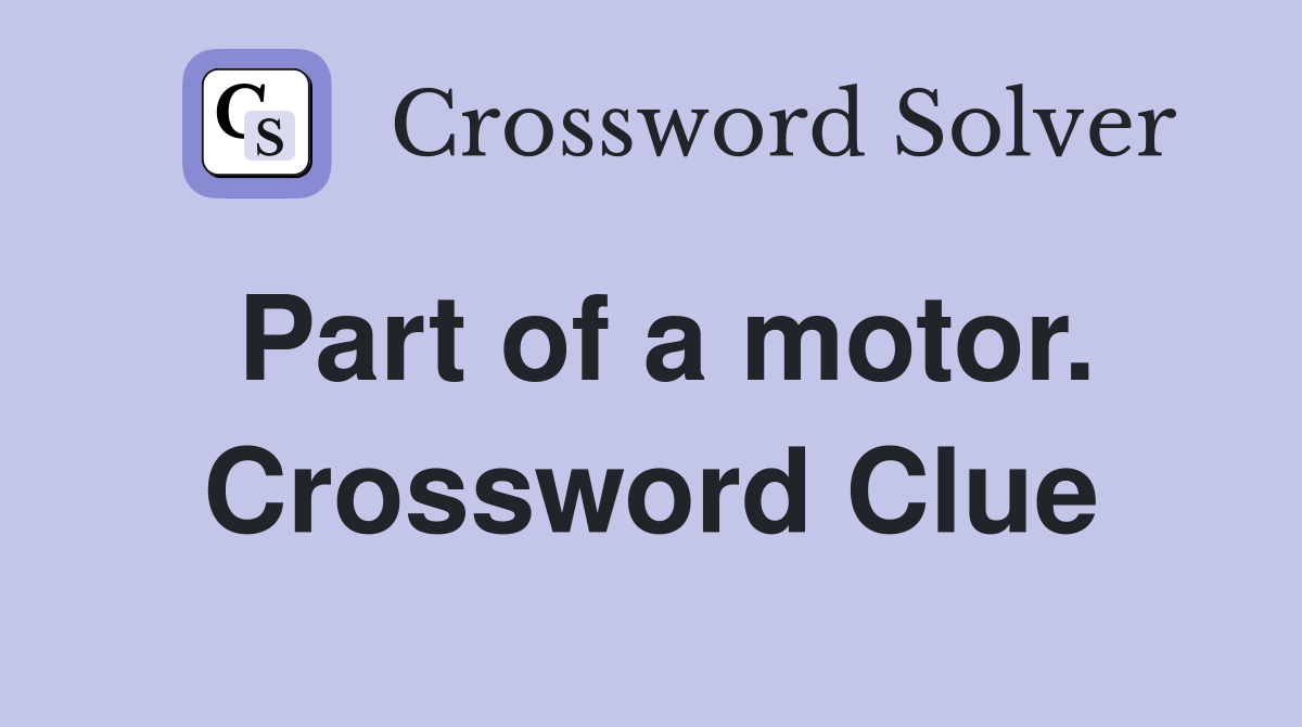 Part of a motor. Crossword Clue