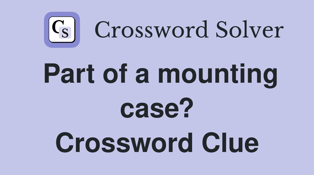 Part of a mounting case? Crossword Clue