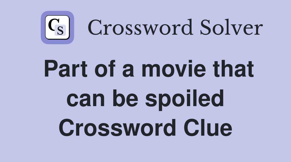 Part of a movie that can be spoiled Crossword Clue